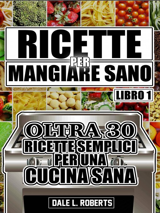 Title details for Ricette per Mangiare Sano Oltre 30 Ricette Semplici per una Cucina Sana (Libro Uno) by Dale L. Roberts - Available